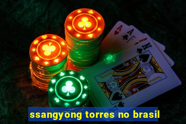 ssangyong torres no brasil